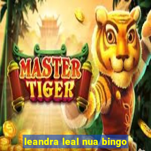 leandra leal nua bingo